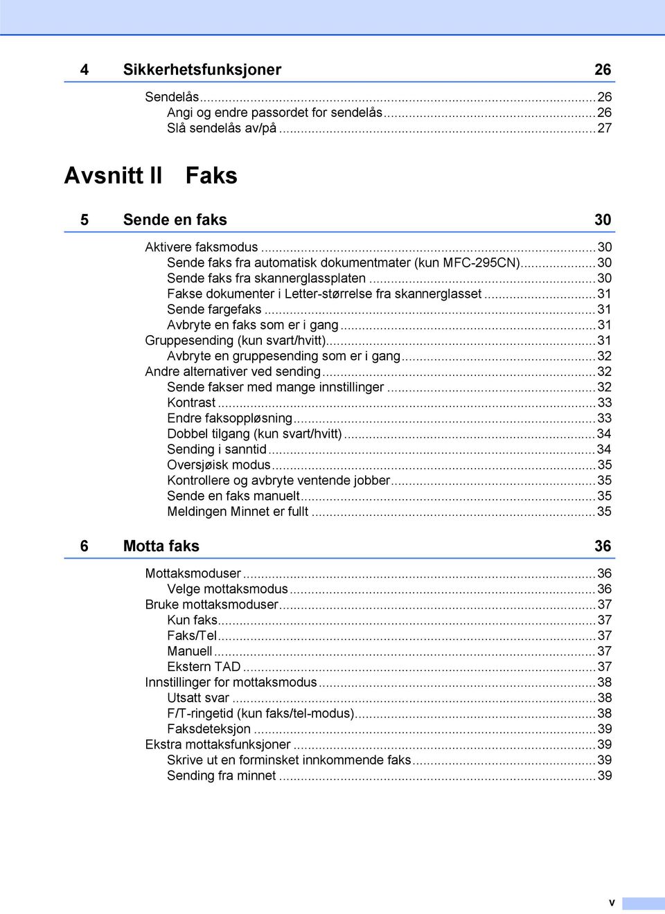 ..31 Avbryte en faks som er i gang...31 Gruppesending (kun svart/hvitt)...31 Avbryte en gruppesending som er i gang...32 Andre alternativer ved sending...32 Sende fakser med mange innstillinger.