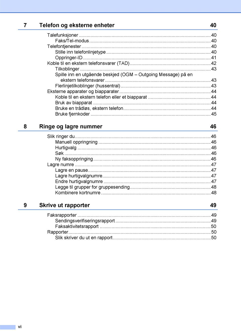 ..44 Koble til en ekstern telefon eller et biapparat...44 Bruk av biapparat...44 Bruke en trådløs, ekstern telefon...44 Bruke fjernkoder...45 8 Ringe og lagre nummer 46 Slik ringer du.