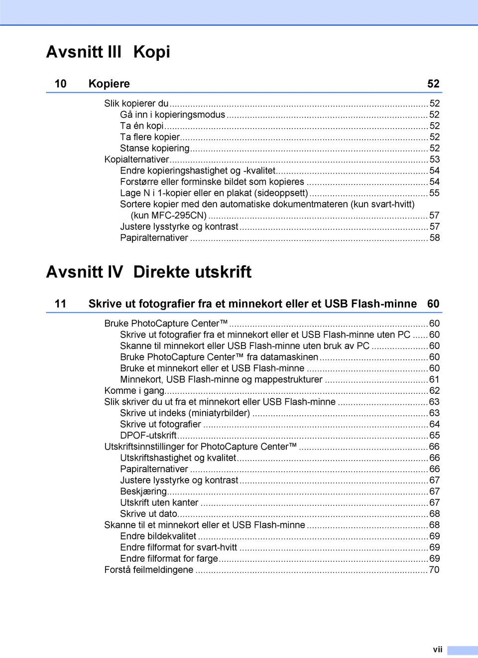 ..55 Sortere kopier med den automatiske dokumentmateren (kun svart-hvitt) (kun MFC-295CN)...57 Justere lysstyrke og kontrast...57 Papiralternativer.