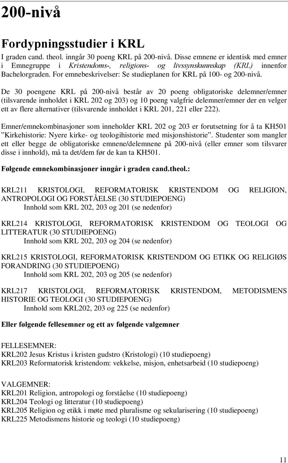 De 30 poengene KRL på 200-nivå består av 20 poeng obligatoriske delemner/emner (tilsvarende innholdet i KRL 202 og 203) og 10 poeng valgfrie delemner/emner der en velger ett av flere alternativer