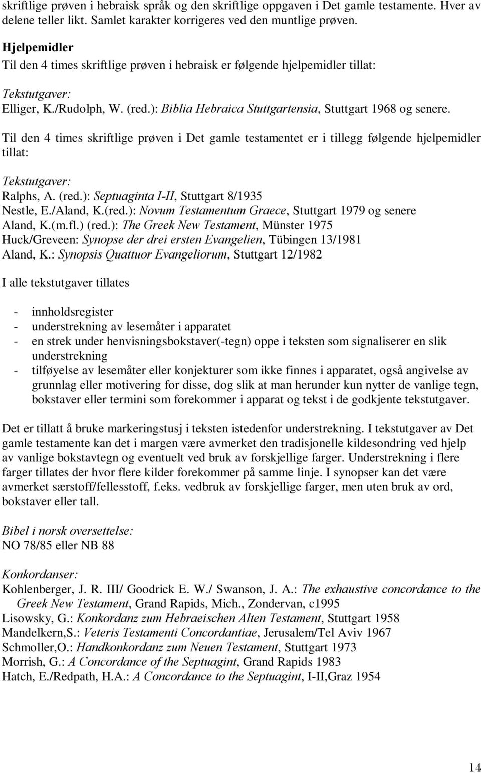 Til den 4 times skriftlige prøven i Det gamle testamentet er i tillegg følgende hjelpemidler tillat: Tekstutgaver: Ralphs, A. (red.): Septuaginta I-II, Stuttgart 8/1935 Nestle, E./Aland, K.(red.): Novum Testamentum Graece, Stuttgart 1979 og senere Aland, K.