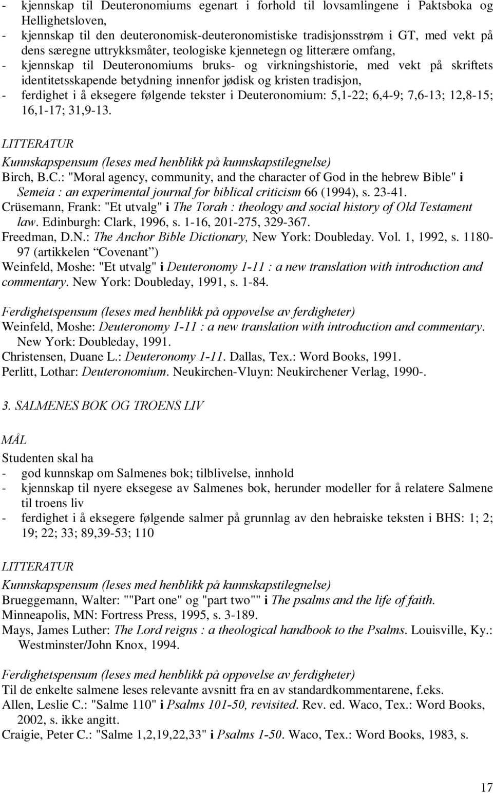 tradisjon, - ferdighet i å eksegere følgende tekster i Deuteronomium: 5,1-22; 6,4-9; 7,6-13; 12,8-15; 16,1-17; 31,9-13. LITTERATUR Kunnskapspensum (leses med henblikk på kunnskapstilegnelse) Birch, B.