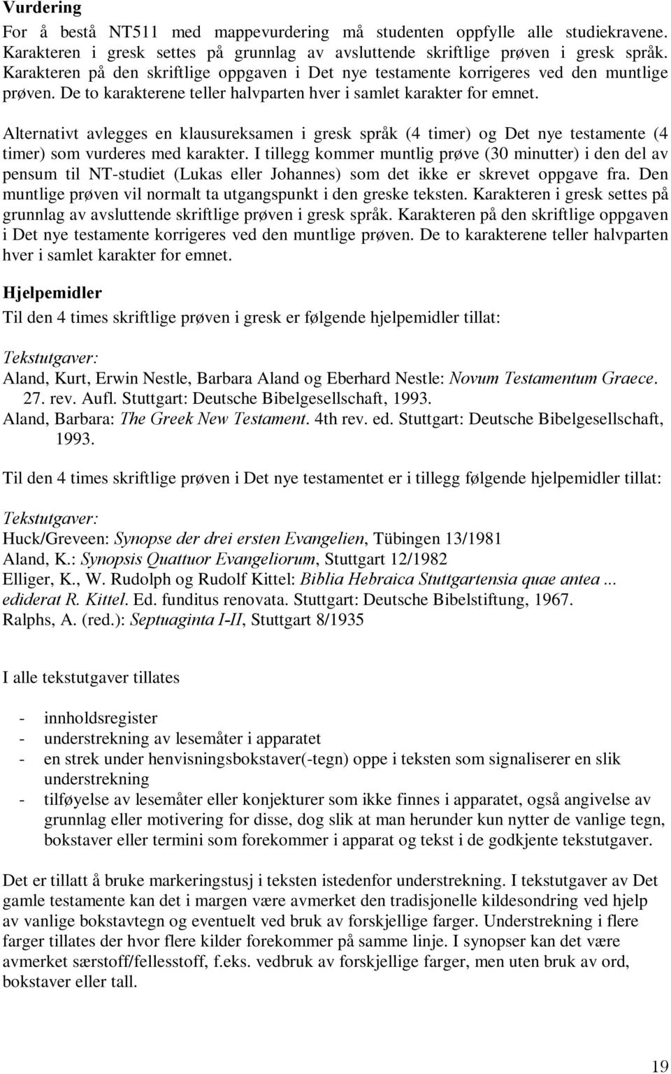 Alternativt avlegges en klausureksamen i gresk språk (4 timer) og Det nye testamente (4 timer) som vurderes med karakter.