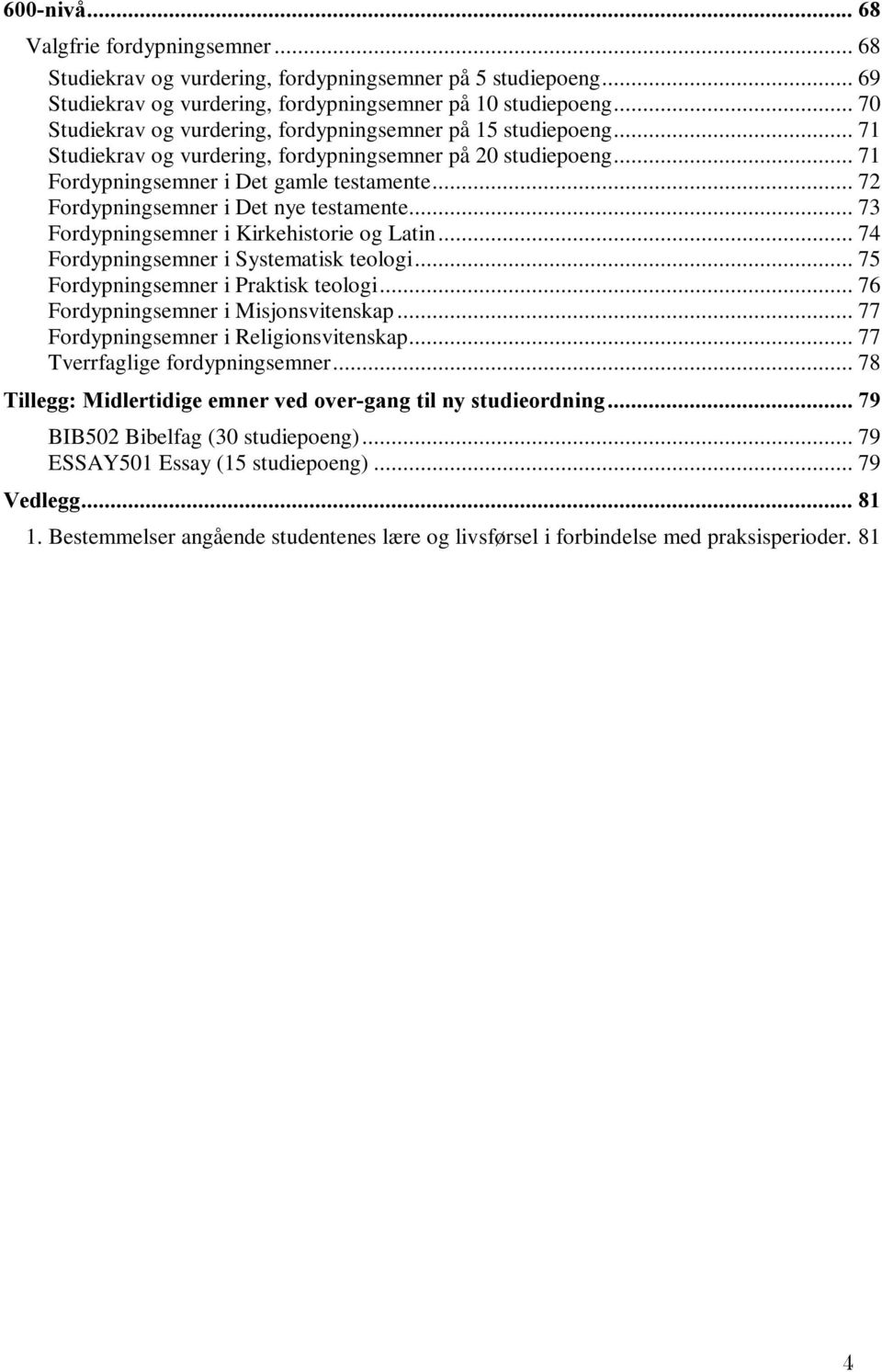 .. 72 Fordypningsemner i Det nye testamente... 73 Fordypningsemner i Kirkehistorie og Latin... 74 Fordypningsemner i Systematisk teologi... 75 Fordypningsemner i Praktisk teologi.