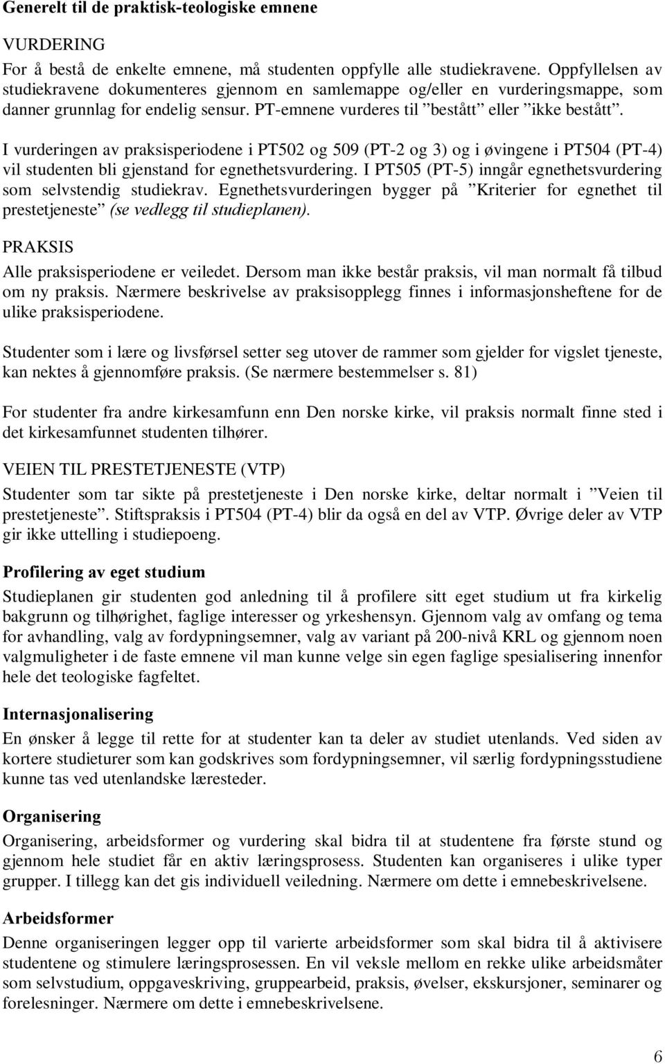 I vurderingen av praksisperiodene i PT502 og 509 (PT-2 og 3) og i øvingene i PT504 (PT-4) vil studenten bli gjenstand for egnethetsvurdering.