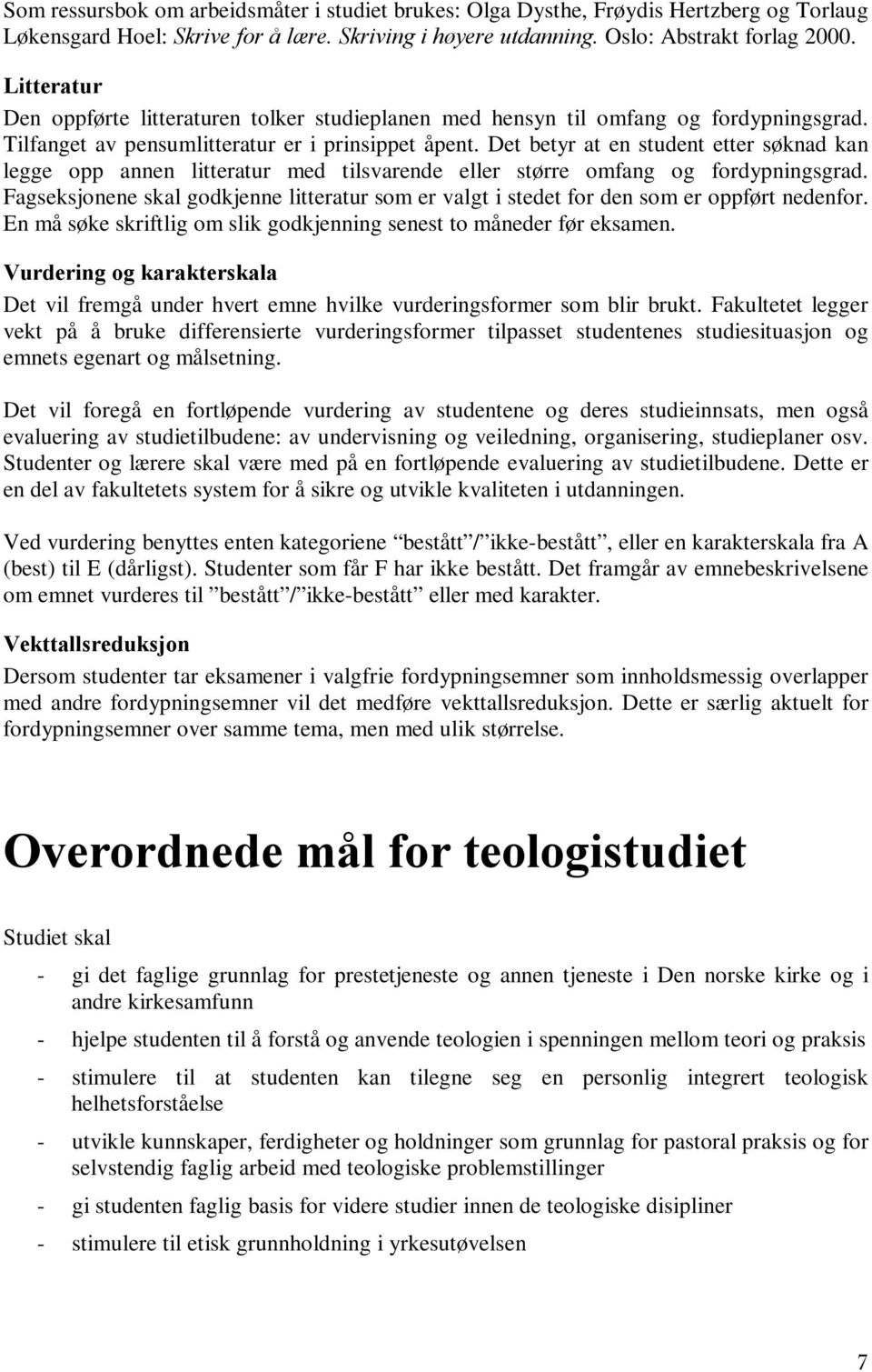 Det betyr at en student etter søknad kan legge opp annen litteratur med tilsvarende eller større omfang og fordypningsgrad.