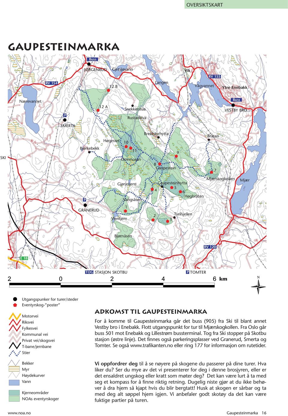 STASJON SKOTBU P TOMTER km Utgangspunker for turer/steder Eventyrskog- poster Motorvei Riksvei Fylkesvei Kommunal vei Privat vei/skogsvei T-bane/jernbane Stier Bekker Myr Høydekurver Vann