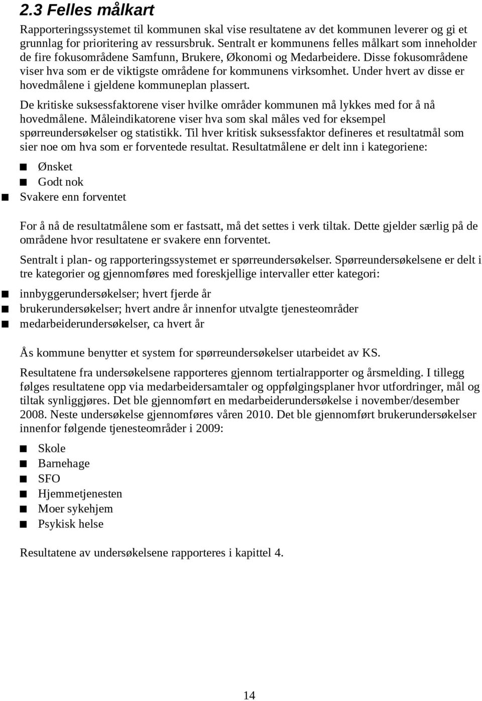 Disse fokusområdene viser hva som er de viktigste områdene for kommunens virksomhet. Under hvert av disse er hovedmålene i gjeldene kommuneplan plassert.