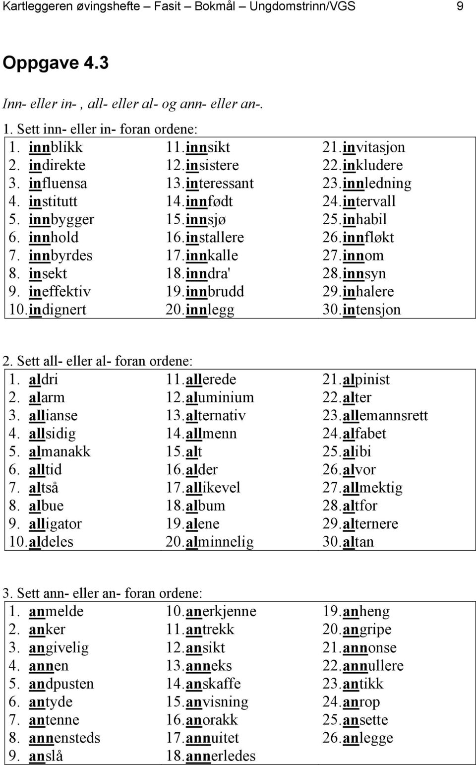 indignert 20. innlegg 21. invitasjon 22. inkludere 23. innledning 24. intervall 25. inhabil 26. innfløkt 27. innom 28. innsyn 29. inhalere 30. intensjon 2. Sett all- eller al- foran ordene: 1.