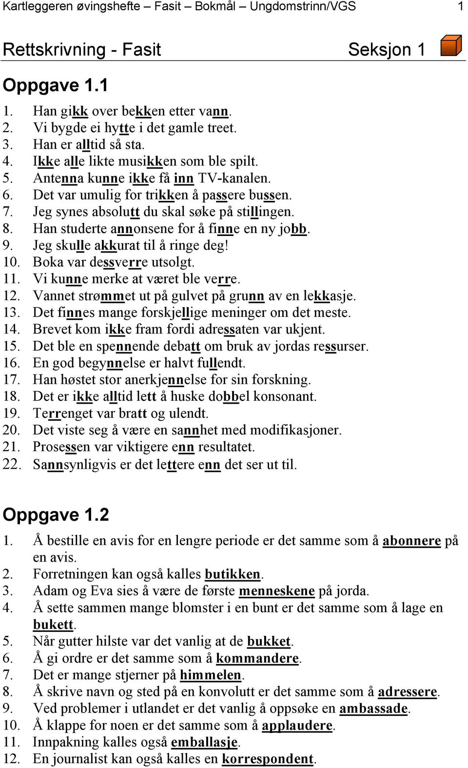 Jeg synes absolutt du skal søke på stillingen. 8. Han studerte annonsene for å finne en ny jobb. 9. Jeg skulle akkurat til å ringe deg! 10. Boka var dessverre utsolgt. 11.