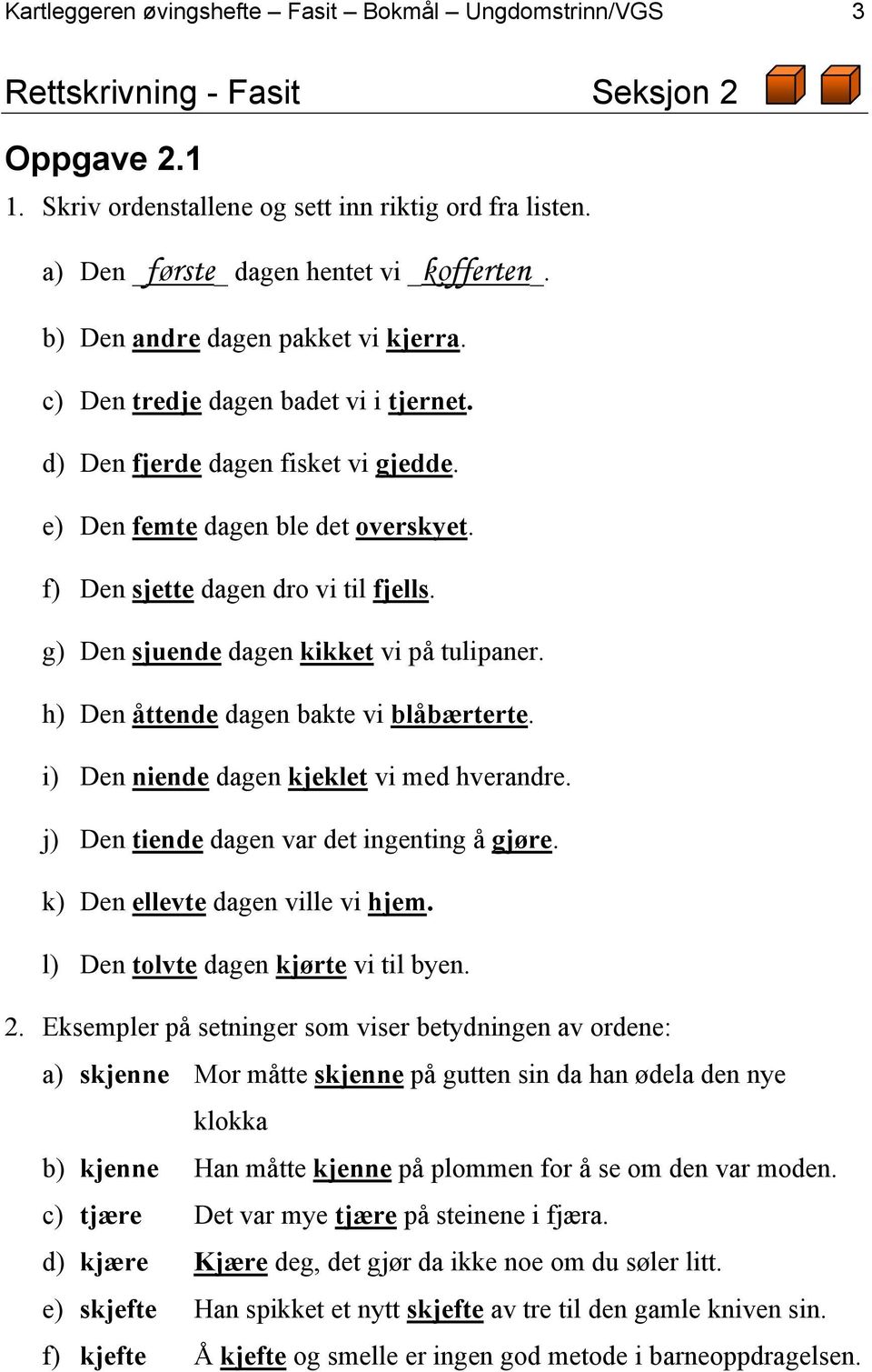 f) Den sjette dagen dro vi til fjells. g) Den sjuende dagen kikket vi på tulipaner. h) Den åttende dagen bakte vi blåbærterte. i) Den niende dagen kjeklet vi med hverandre.