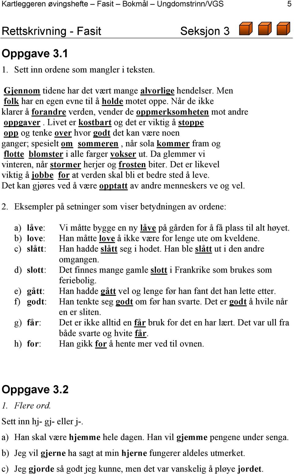 Livet er kostbart og det er viktig å stoppe opp og tenke over hvor godt det kan være noen ganger; spesielt om sommeren, når sola kommer fram og flotte blomster i alle farger vokser ut.