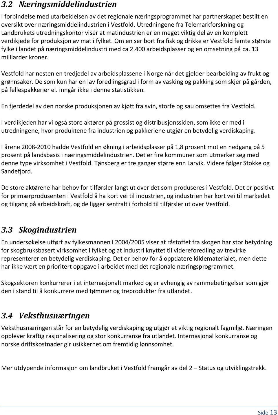 Om en ser bort fra fisk og drikke er Vestfold femte største fylke i landet på næringsmiddelindustri med ca 2.400 arbeidsplasser og en omsetning på ca. 13 milliarder kroner.