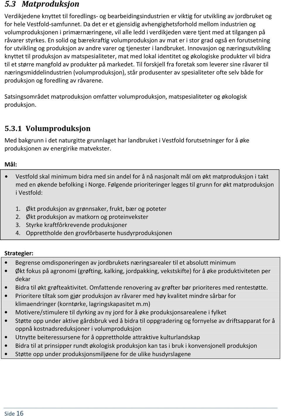 En solid og bærekraftig volumproduksjon av mat er i stor grad også en forutsetning for utvikling og produksjon av andre varer og tjenester i landbruket.