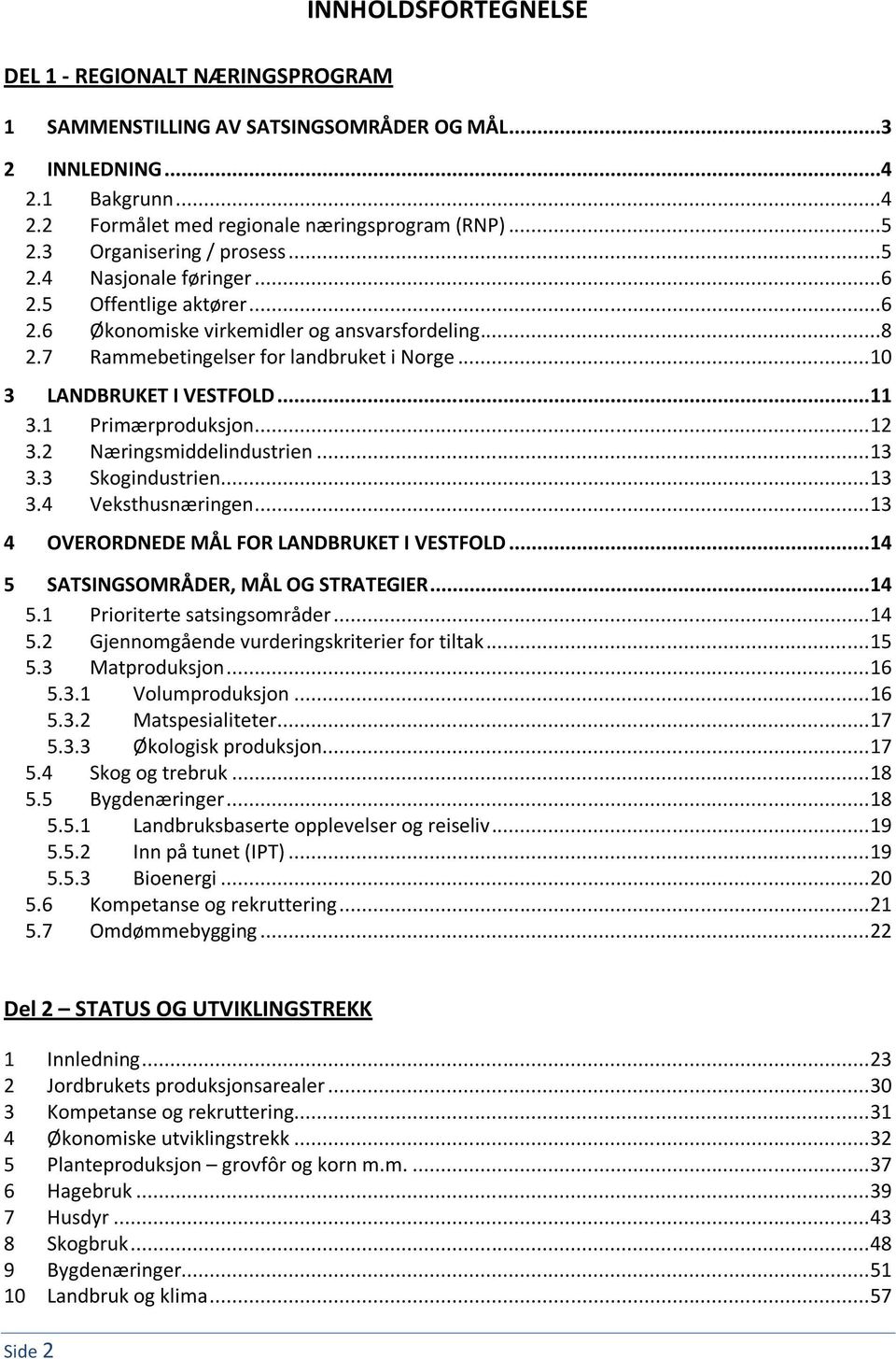 .. 10 3 LANDBRUKET I VESTFOLD... 11 3.1 Primærproduksjon... 12 3.2 Næringsmiddelindustrien... 13 3.3 Skogindustrien... 13 3.4 Veksthusnæringen... 13 4 OVERORDNEDE MÅL FOR LANDBRUKET I VESTFOLD.