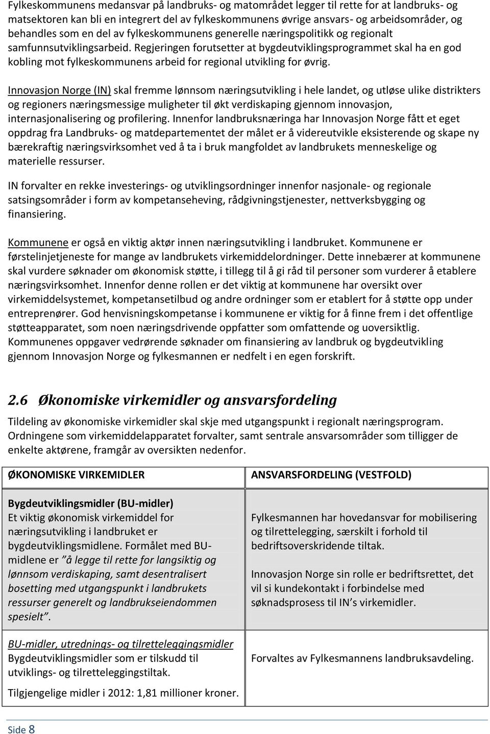 Regjeringen forutsetter at bygdeutviklingsprogrammet skal ha en god kobling mot fylkeskommunens arbeid for regional utvikling for øvrig.