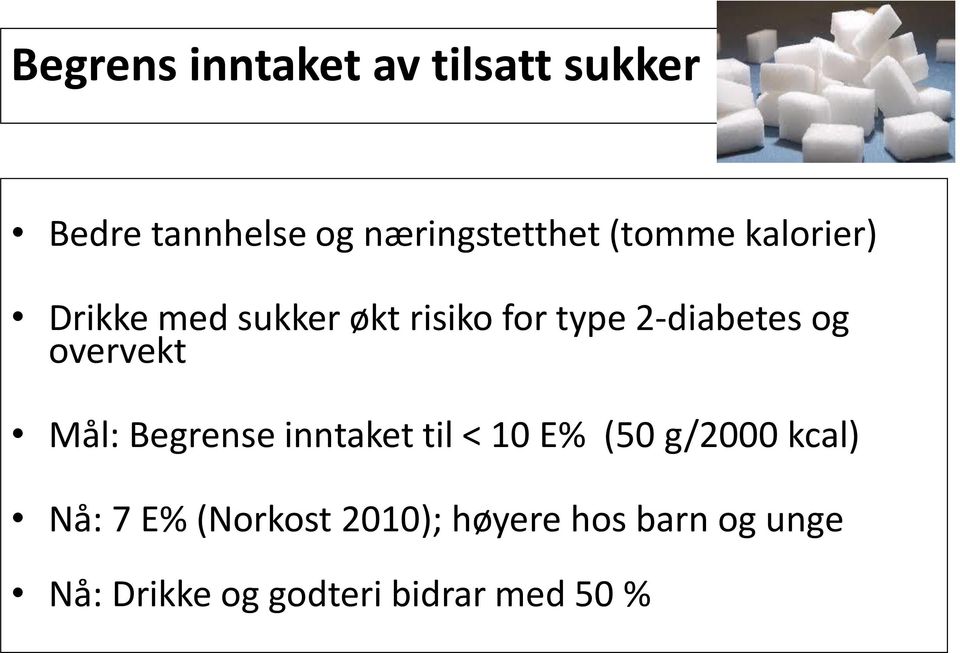 overvekt Mål: Begrense inntaket til < 10 E% (50 g/2000 kcal) Nå: 7 E%