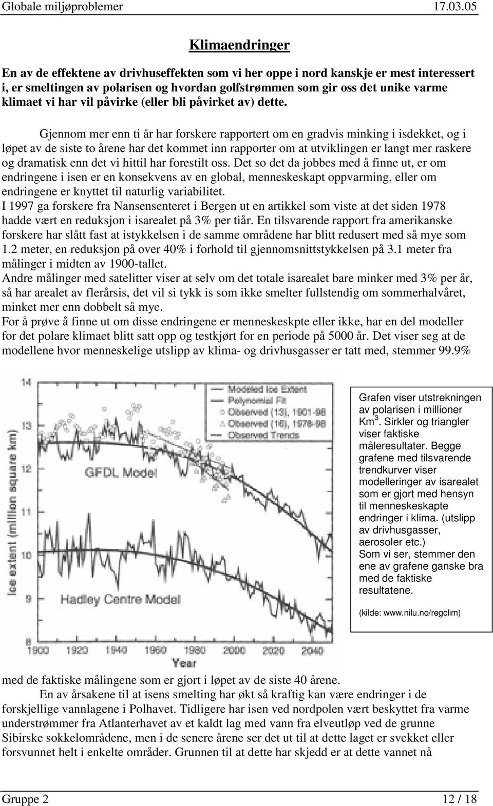 Gjennom mer enn ti år har forskere rapportert om en gradvis minking i isdekket, og i løpet av de siste to årene har det kommet inn rapporter om at utviklingen er langt mer raskere og dramatisk enn