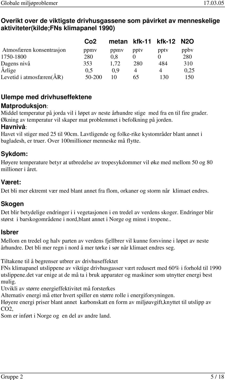 løpet av neste århundre stige med fra en til fire grader. Økning av temperatur vil skaper mat problemmet i befolkning på jorden. Havnivå: Havet vil stiger med 25 til 90cm.