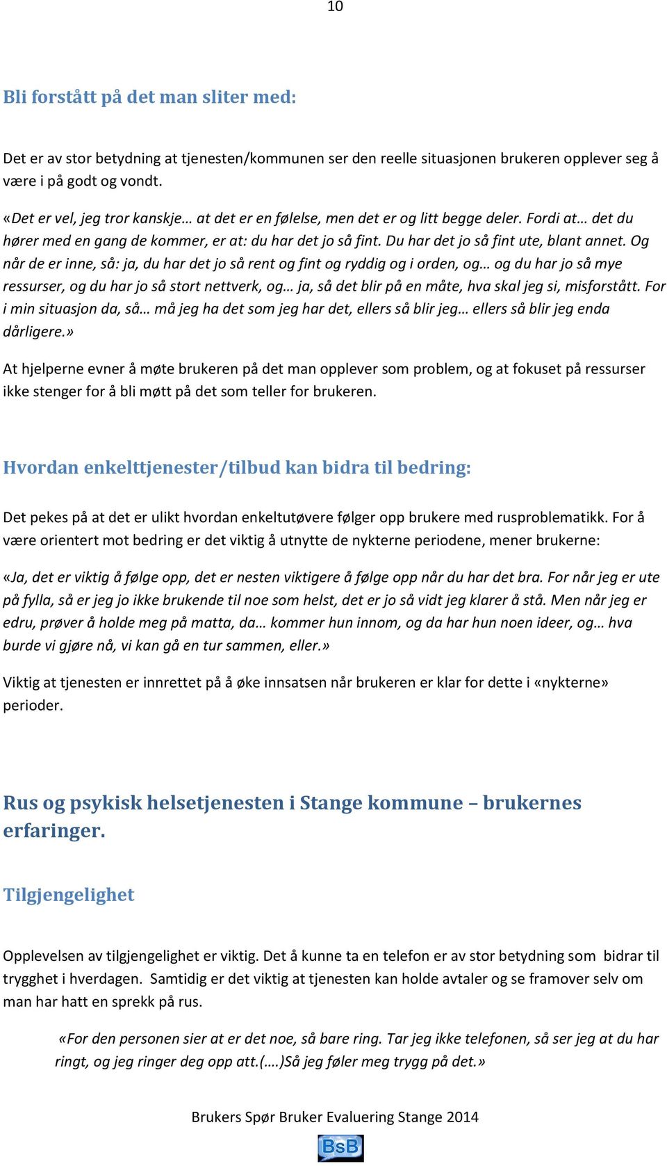 Og når de er inne, så: ja, du har det jo så rent og fint og ryddig og i orden, og og du har jo så mye ressurser, og du har jo så stort nettverk, og ja, så det blir på en måte, hva skal jeg si,