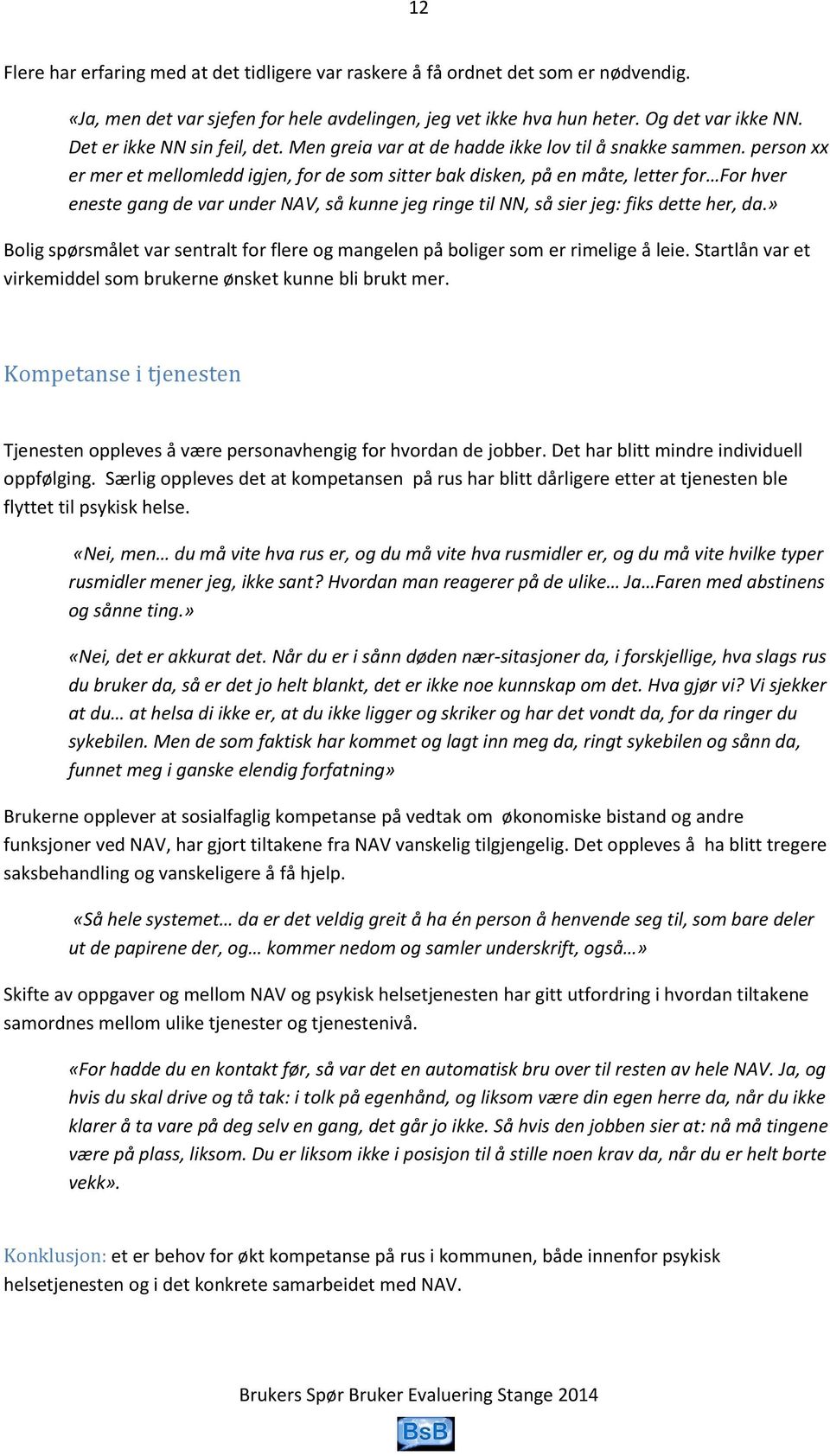 person xx er mer et mellomledd igjen, for de som sitter bak disken, på en måte, letter for For hver eneste gang de var under NAV, så kunne jeg ringe til NN, så sier jeg: fiks dette her, da.