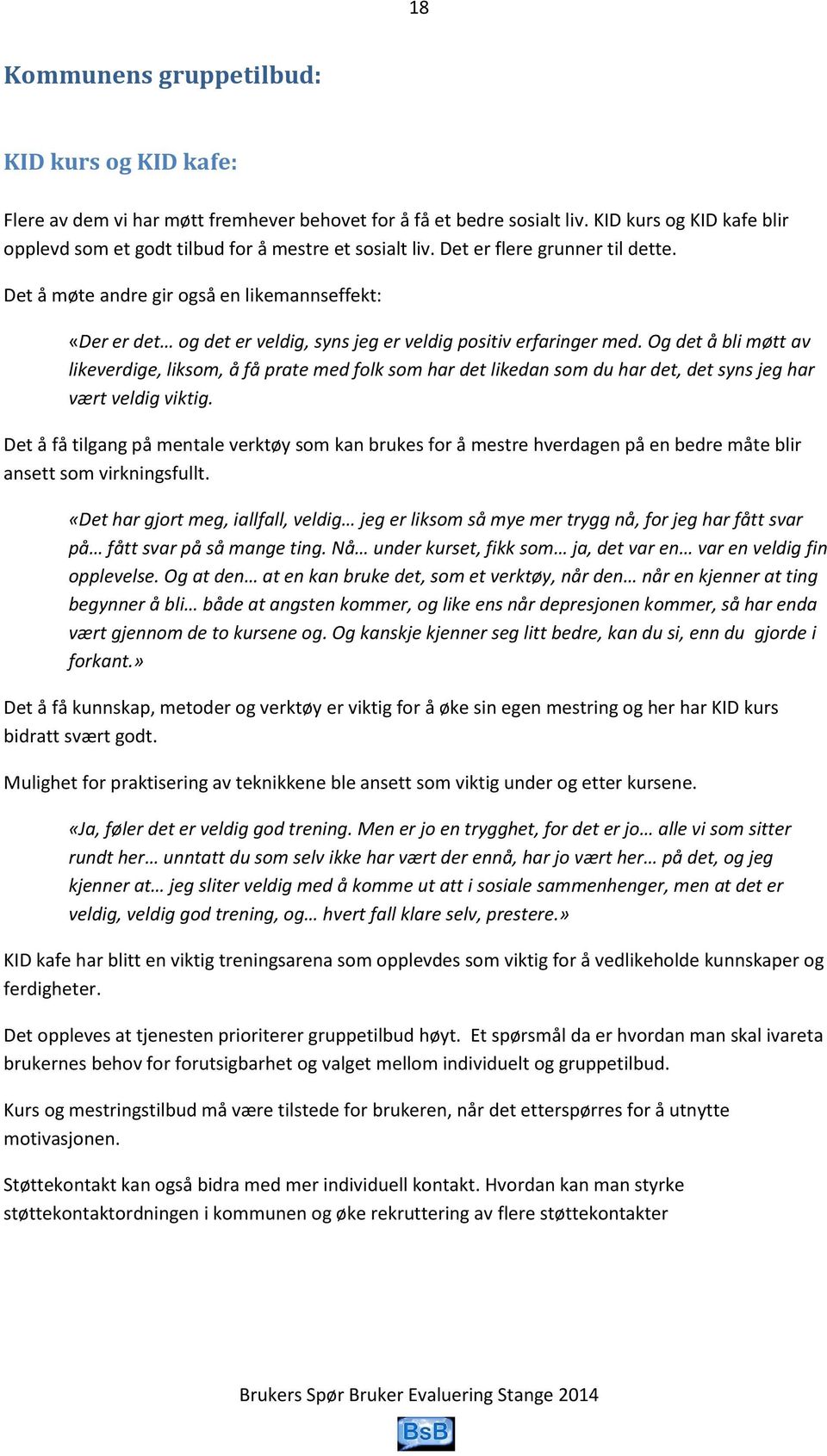 Det å møte andre gir også en likemannseffekt: «Der er det og det er veldig, syns jeg er veldig positiv erfaringer med.