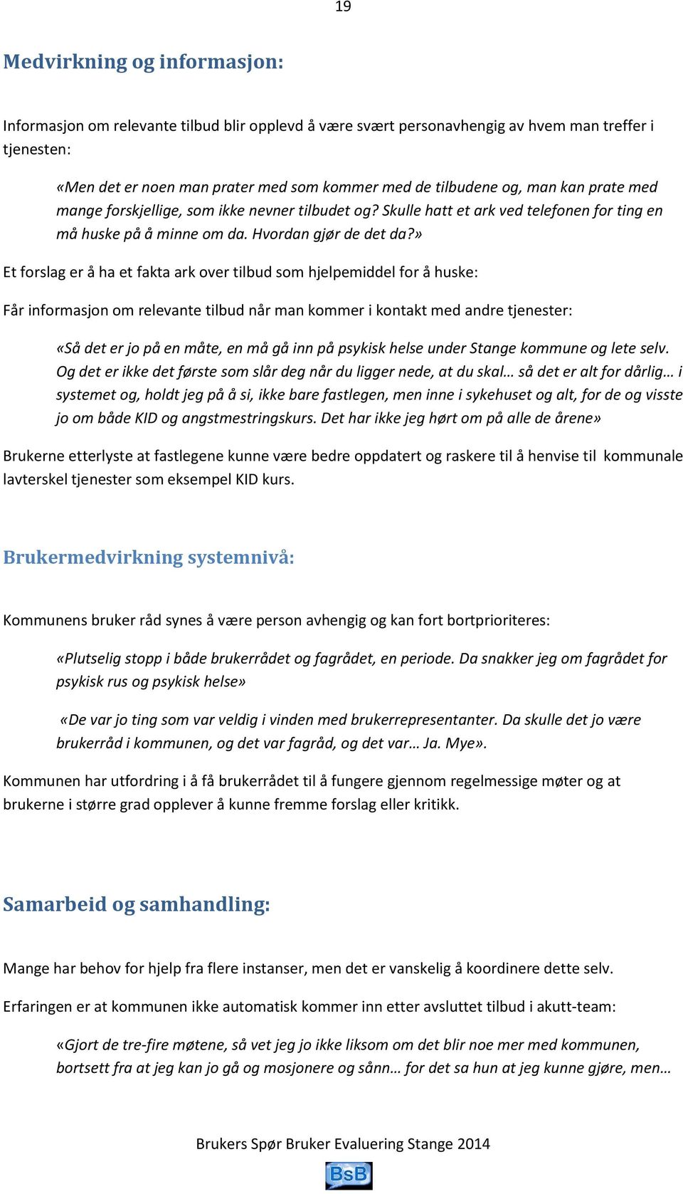 » Et forslag er å ha et fakta ark over tilbud som hjelpemiddel for å huske: Får informasjon om relevante tilbud når man kommer i kontakt med andre tjenester: «Så det er jo på en måte, en må gå inn på