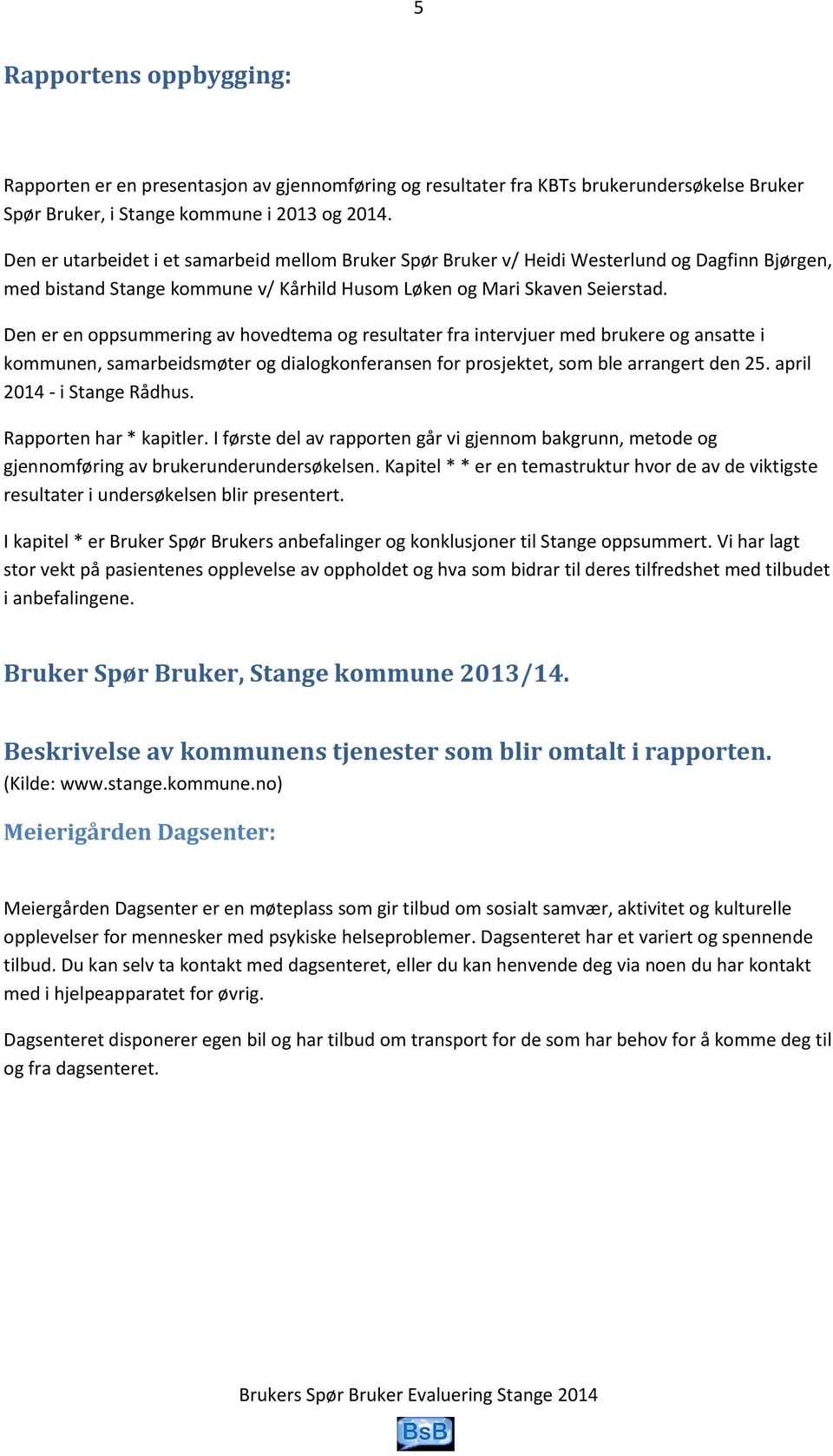 Den er en oppsummering av hovedtema og resultater fra intervjuer med brukere og ansatte i kommunen, samarbeidsmøter og dialogkonferansen for prosjektet, som ble arrangert den 25.