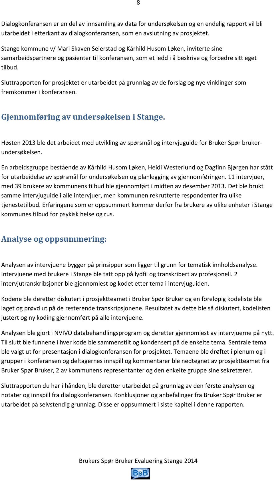 Sluttrapporten for prosjektet er utarbeidet på grunnlag av de forslag og nye vinklinger som fremkommer i konferansen. Gjennomføring av undersøkelsen i Stange.