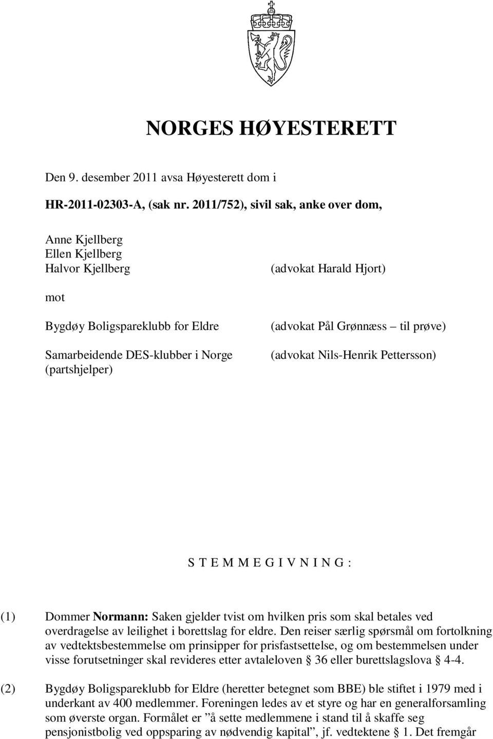 (advokat Pål Grønnæss til prøve) (advokat Nils-Henrik Pettersson) S T E M M E G I V N I N G : (1) Dommer Normann: Saken gjelder tvist om hvilken pris som skal betales ved overdragelse av leilighet i