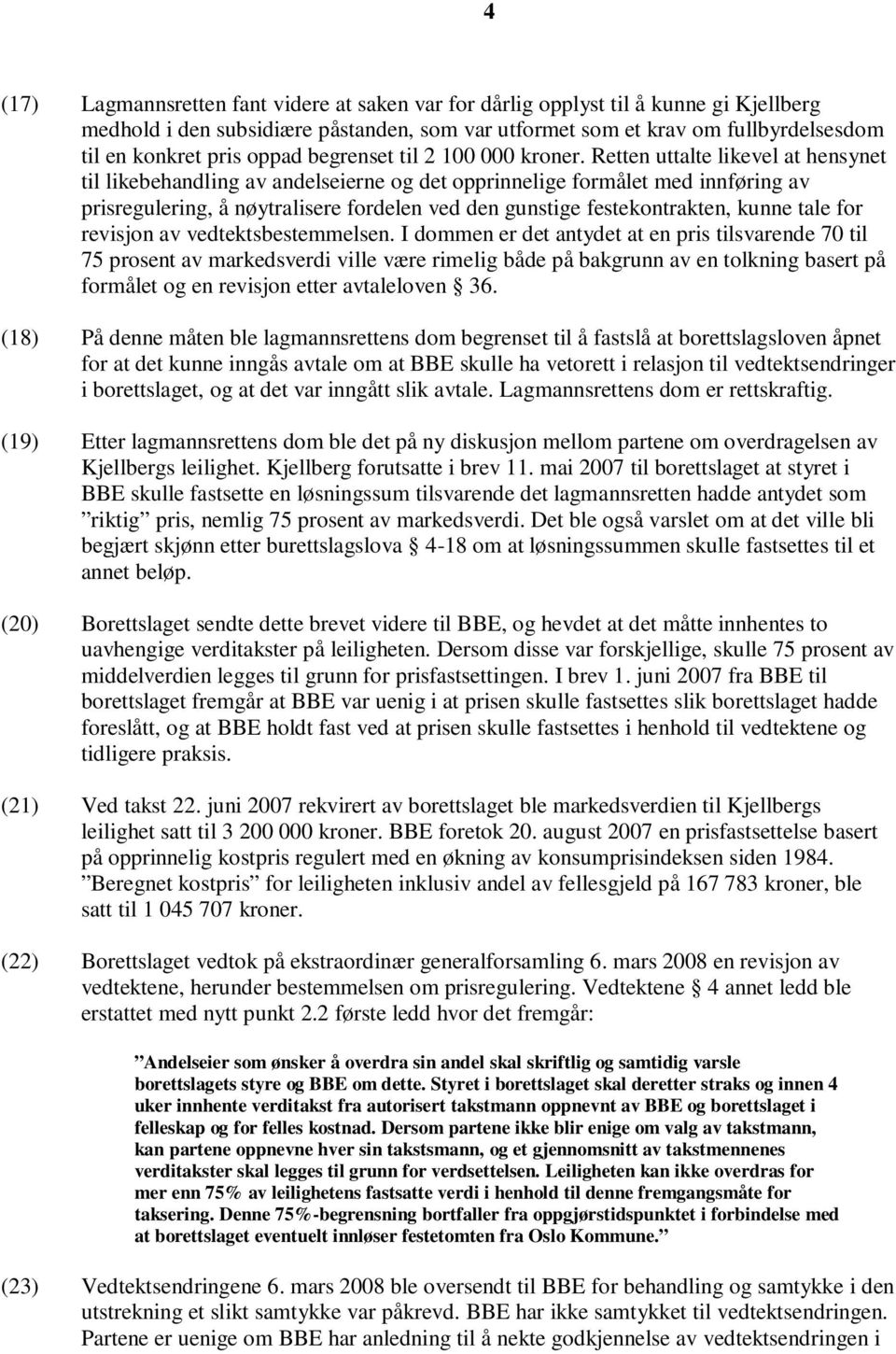 Retten uttalte likevel at hensynet til likebehandling av andelseierne og det opprinnelige formålet med innføring av prisregulering, å nøytralisere fordelen ved den gunstige festekontrakten, kunne