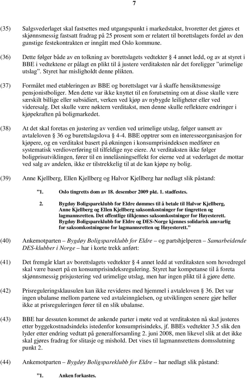 (36) Dette følger både av en tolkning av borettslagets vedtekter 4 annet ledd, og av at styret i BBE i vedtektene er pålagt en plikt til å justere verditaksten når det foreligger urimelige utslag.