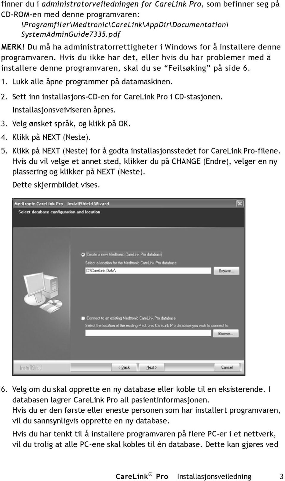 1. Lukk alle åpne programmer på datamaskinen. 2. Sett inn installasjons-cd-en for CareLink Pro i CD-stasjonen. Installasjonsveiviseren åpnes. 3. Velg ønsket språk, og klikk på OK. 4.
