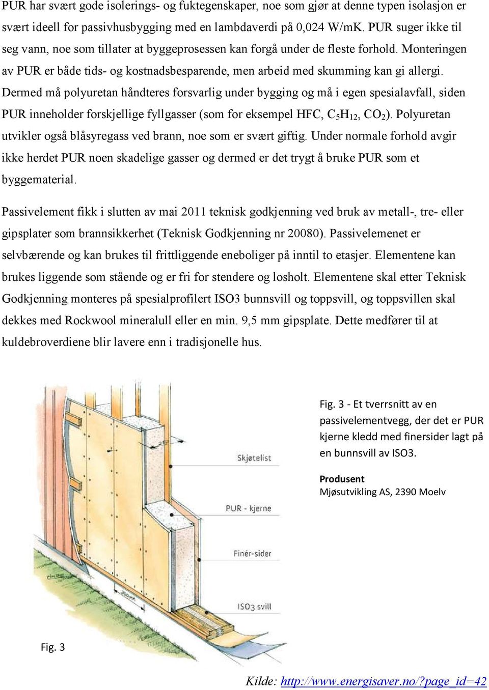 Dermed må polyuretan håndteres forsvarlig under bygging og må i egen spesialavfall, siden PUR inneholder forskjellige fyllgasser (som for eksempel HFC, C 5 H 12, CO 2 ).