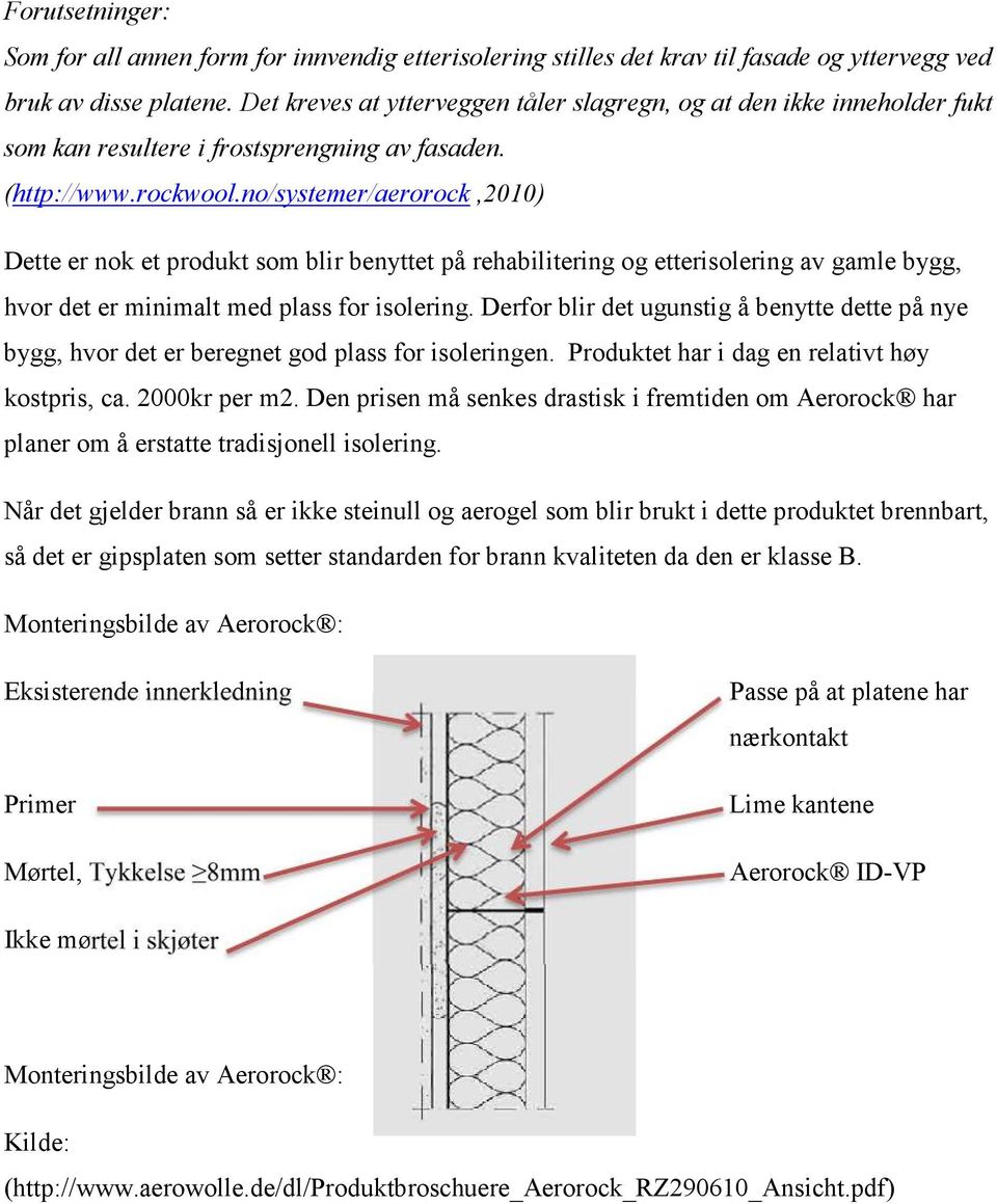 no/systemer/aerorock,2010) Dette er nok et produkt som blir benyttet på rehabilitering og etterisolering av gamle bygg, hvor det er minimalt med plass for isolering.