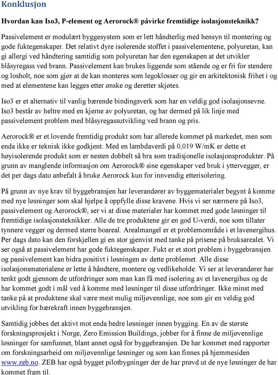 Passivelement kan brukes liggende som stående og er fri for stendere og losholt, noe som gjør at de kan monteres som legoklosser og gir en arkitektonisk frihet i og med at elementene kan legges etter