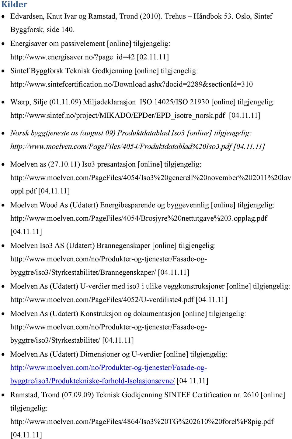 sintef.no/project/mikado/epder/epd_isotre_norsk.pdf [04.11.11] Norsk byggtjeneste as (august 09) Produktdatablad Iso3 [online] tilgjengelig: http://www.moelven.