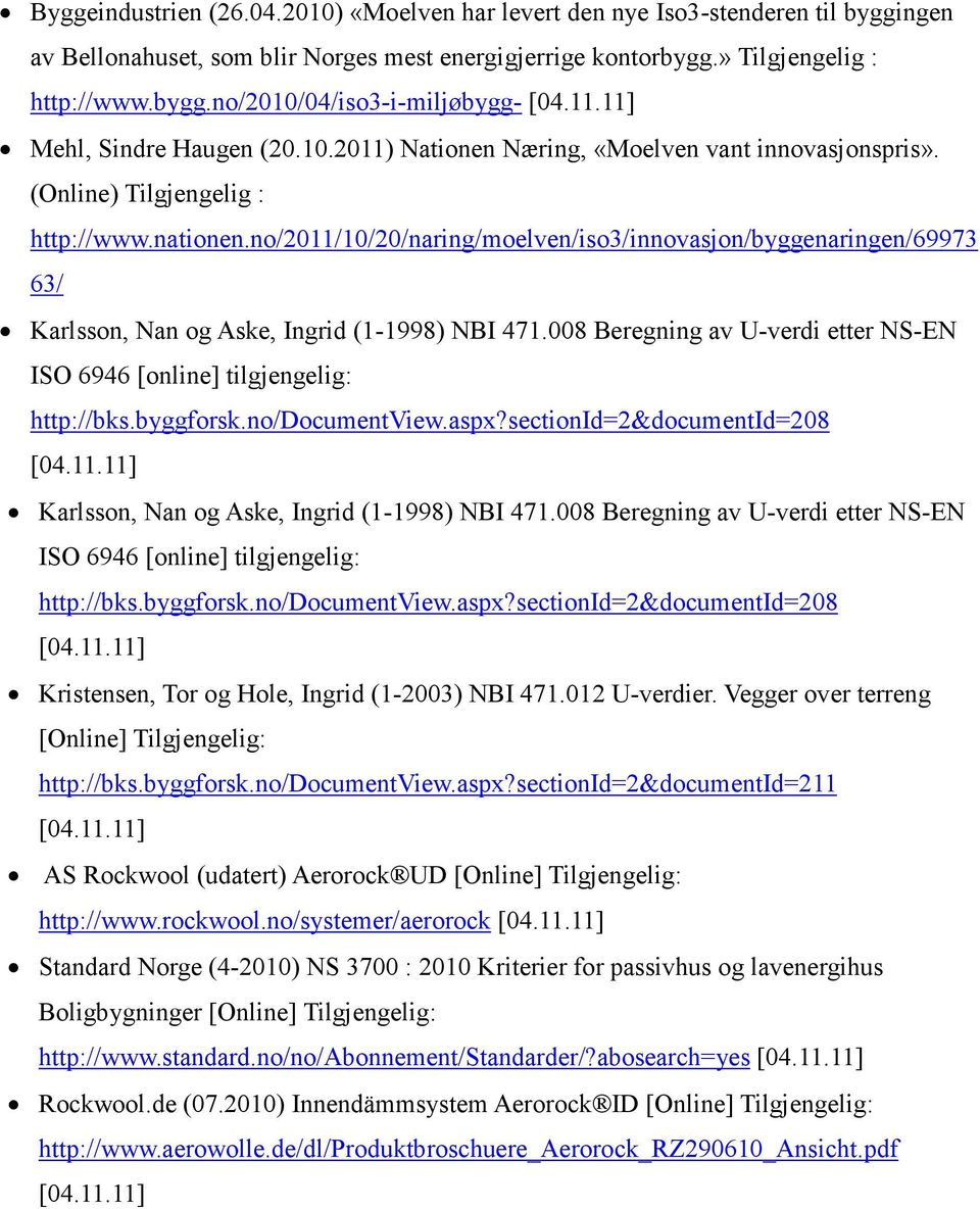 no/2011/10/20/naring/moelven/iso3/innovasjon/byggenaringen/69973 63/ Karlsson, Nan og Aske, Ingrid (1-1998) NBI 471.008 Beregning av U-verdi etter NS-EN ISO 6946 [online] tilgjengelig: http://bks.