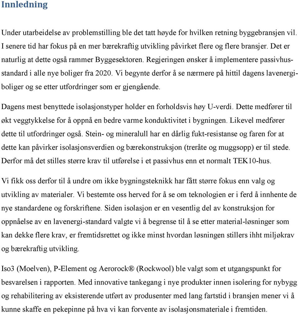 Vi begynte derfor å se nærmere på hittil dagens lavenergiboliger og se etter utfordringer som er gjengående. Dagens mest benyttede isolasjonstyper holder en forholdsvis høy U-verdi.