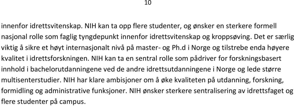 Det er særlig viktig å sikre et høyt internasjonalt nivå på master- og Ph.d i Norge og tilstrebe enda høyere kvalitet i idrettsforskningen.