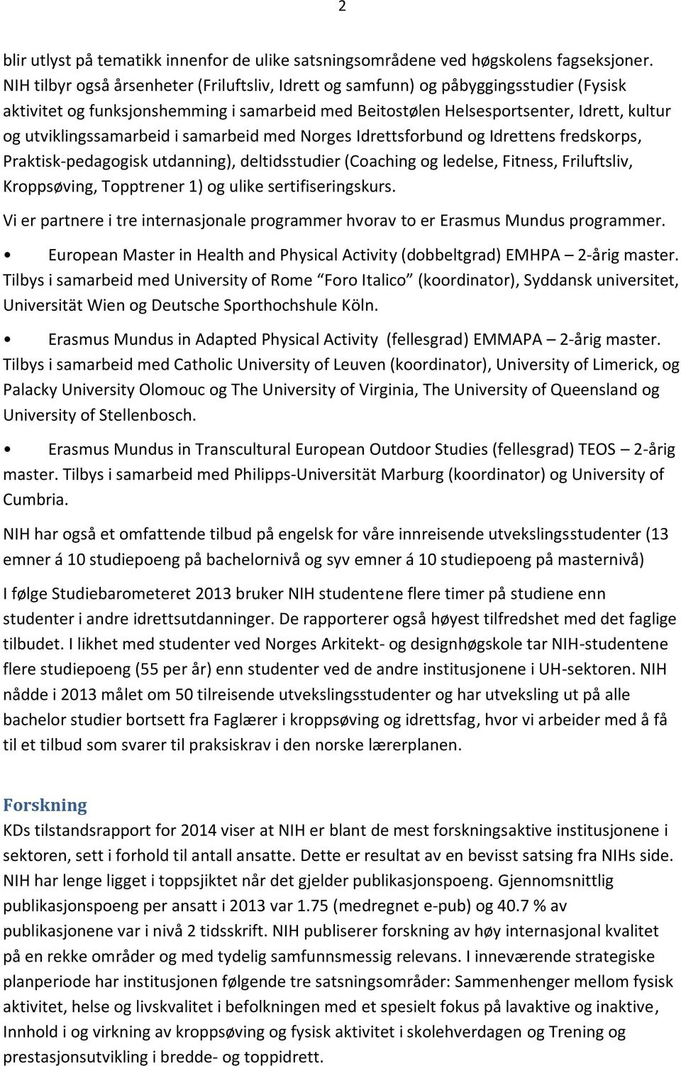 utviklingssamarbeid i samarbeid med Norges Idrettsforbund og Idrettens fredskorps, Praktisk-pedagogisk utdanning), deltidsstudier (Coaching og ledelse, Fitness, Friluftsliv, Kroppsøving, Topptrener