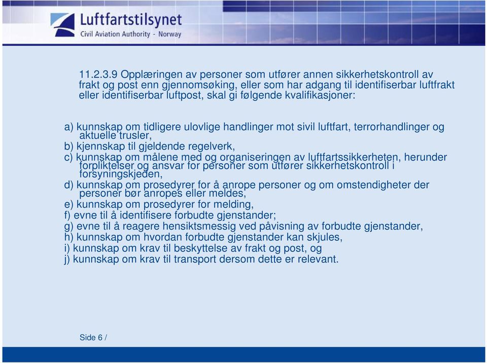 kvalifikasjoner: a) kunnskap om tidligere ulovlige handlinger mot sivil luftfart, terrorhandlinger og aktuelle trusler, b) kjennskap til gjeldende regelverk, c) kunnskap om målene med og