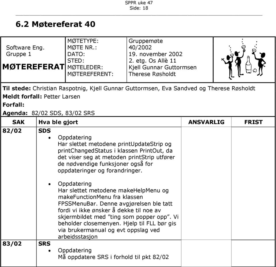 Forfall: Agenda: 82/02 SDS, 83/02 SRS SAK Hva ble gjort ANSVARLIG FRIST 82/02 SDS Oppdatering Har slettet metodene printupdatestrip og printchangedstatus i klassen PrintOut, da det viser seg at