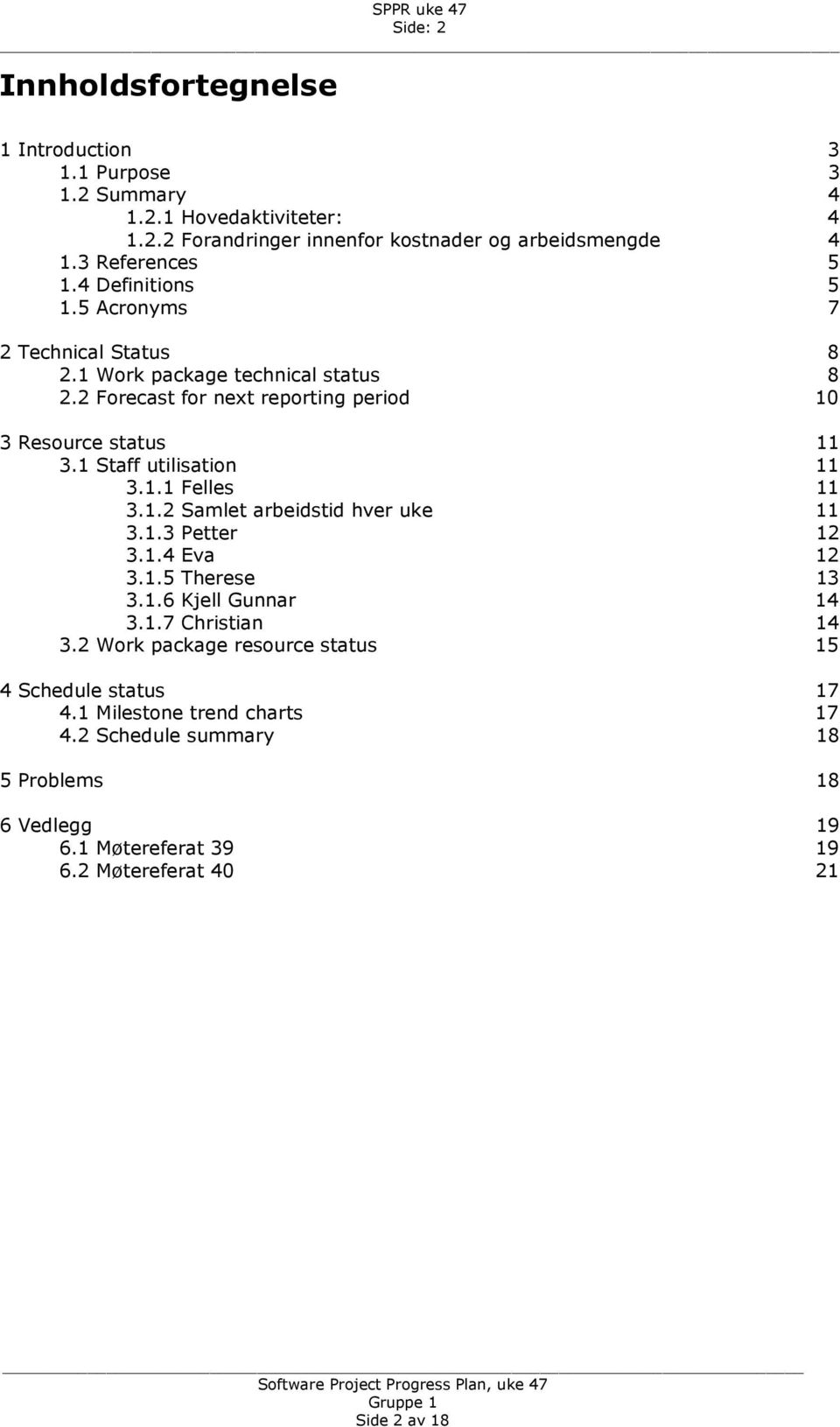 1 Staff utilisation 11 3.1.1 Felles 11 3.1.2 Samlet arbeidstid hver uke 11 3.1.3 Petter 12 3.1.4 Eva 12 3.1.5 Therese 13 3.1.6 Kjell Gunnar 14 3.1.7 Christian 14 3.