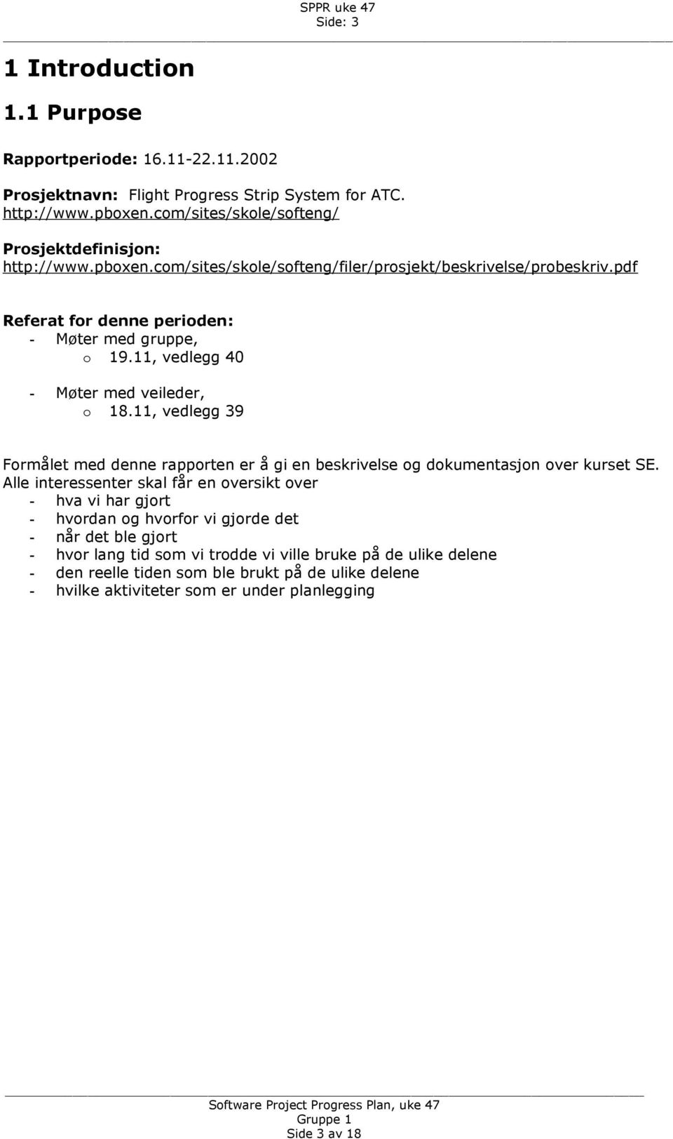 11, vedlegg 40 - Møter med veileder, o 18.11, vedlegg 39 Formålet med denne rapporten er å gi en beskrivelse og dokumentasjon over kurset SE.