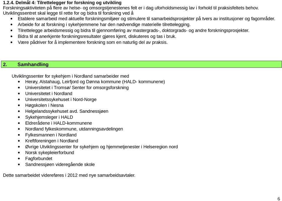 Arbeide for at forskning i sykehjemmene har den nødvendige materielle tilrettelegging.