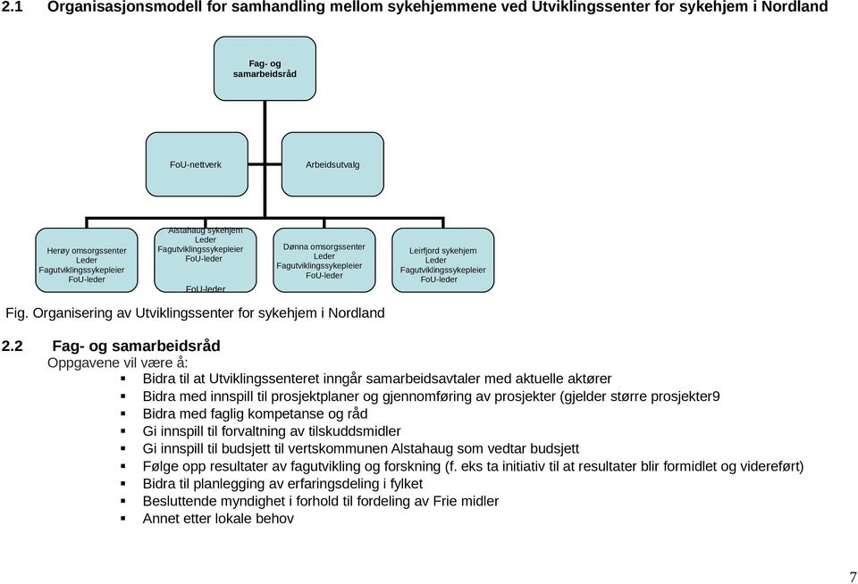 2 Fag- og samarbeidsråd Oppgavene vil være å: Bidra til at Utviklingssenteret inngår samarbeidsavtaler med aktuelle aktører Bidra med innspill til prosjektplaner og gjennomføring av prosjekter