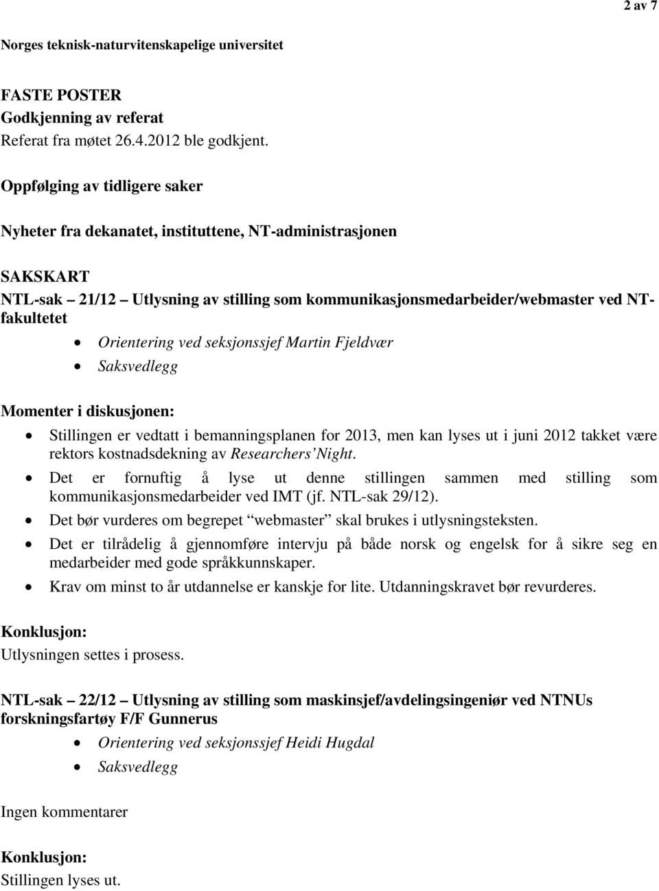 Orientering ved seksjonssjef Martin Fjeldvær Stillingen er vedtatt i bemanningsplanen for 2013, men kan lyses ut i juni 2012 takket være rektors kostnadsdekning av Researchers Night.