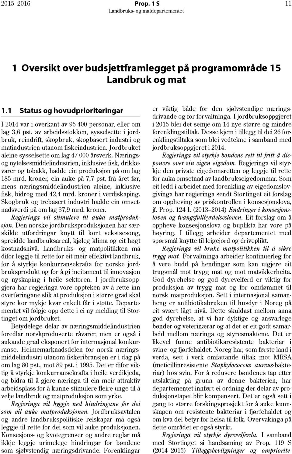 Næringsog nytelsesmiddelindustrien, inklusive fisk, drikkevarer og tobakk, hadde ein produksjon på om lag 185 mrd. kroner, ein auke på 7,7 pst.