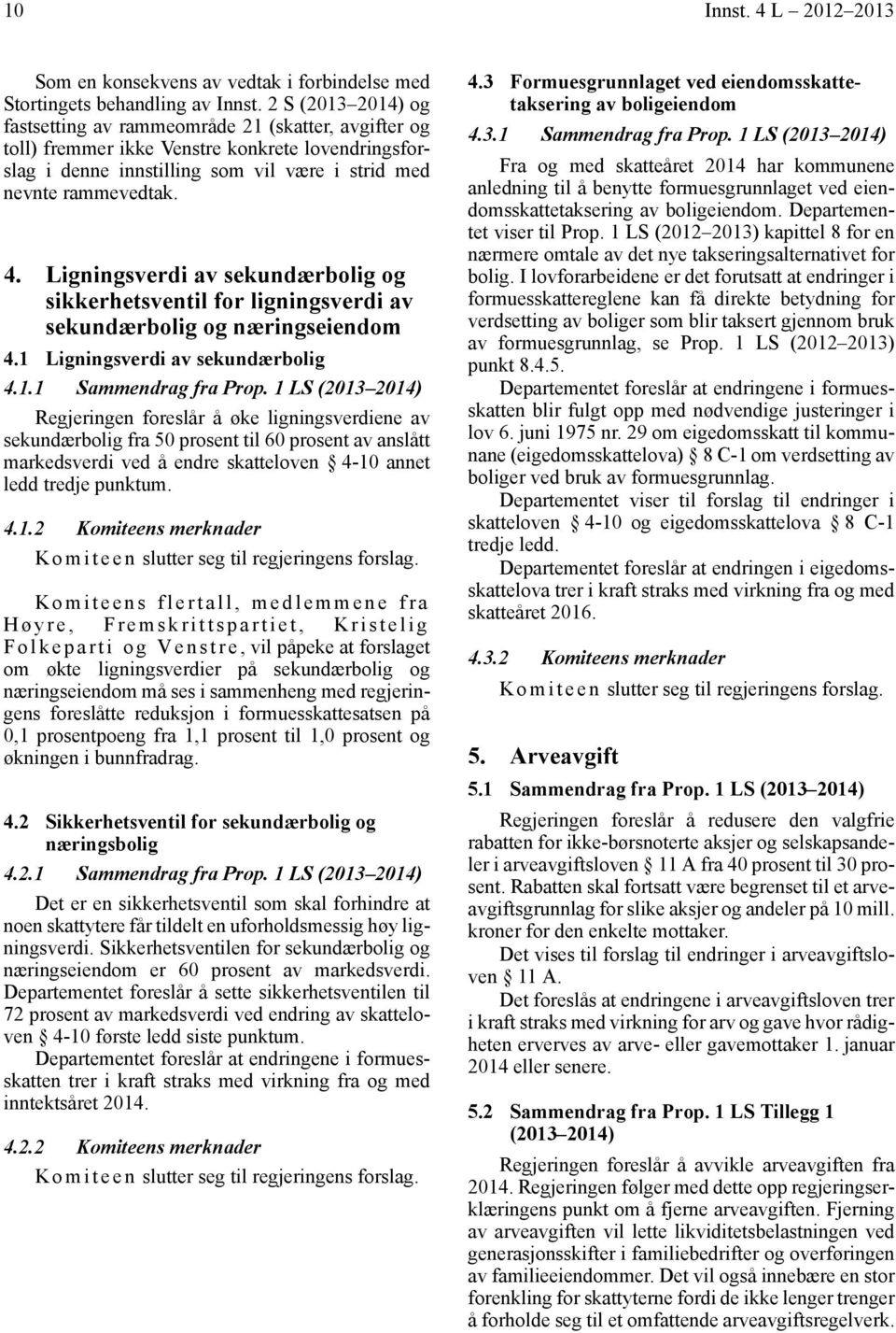 Ligningsverdi av sekundærbolig og sikkerhetsventil for ligningsverdi av sekundærbolig og næringseiendom 4.1 Ligningsverdi av sekundærbolig 4.1.1 Sammendrag fra Prop.